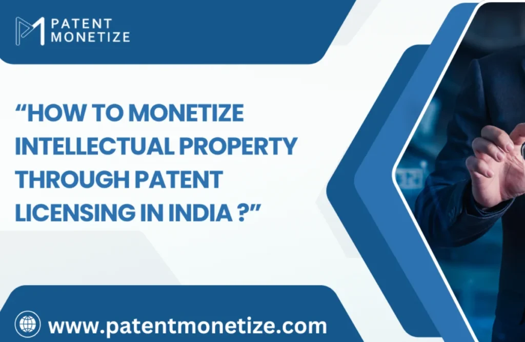How to monetize intellectual property, patent licensing in India