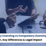 Voluntary Licensing vs Compulsory Licensing, Voluntary Licensing vs Compulsory Licensing difference, types of patent licensing